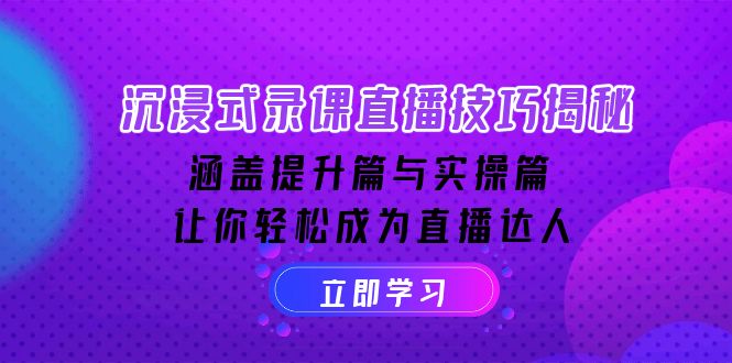 沉浸式-录课直播技巧揭秘：涵盖提升篇与实操篇, 让你轻松成为直播达人宝哥轻创业_网络项目库_分享创业资讯_最新网创免费网络项目资源宝哥网创资源项目库