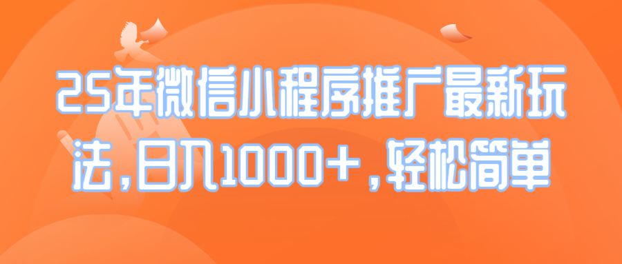 25年微信小程序推广最新玩法，日入1000 ，轻松简单宝哥轻创业_网络项目库_分享创业资讯_最新免费网络项目资源宝哥网创资源项目库