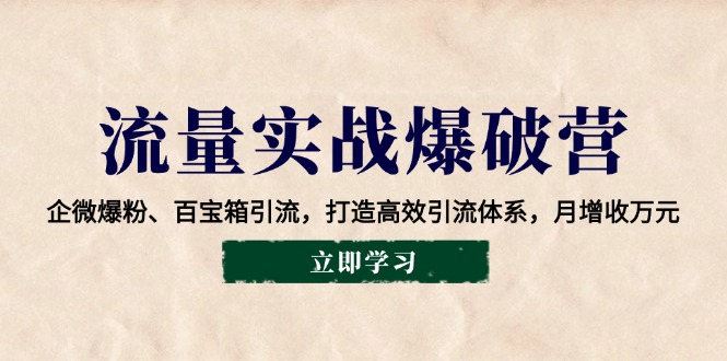 流量实战爆破营：企微爆粉、百宝箱引流，打造高效引流体系，月增收万元宝哥轻创业_网络项目库_分享创业资讯_最新网创免费网络项目资源宝哥网创资源项目库