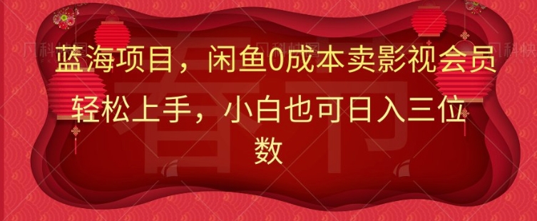 最新蓝海项目0成本卖影视会员，小白也可日入三位数宝哥轻创业_网络项目库_分享创业资讯_最新网创免费网络项目资源宝哥网创资源项目库