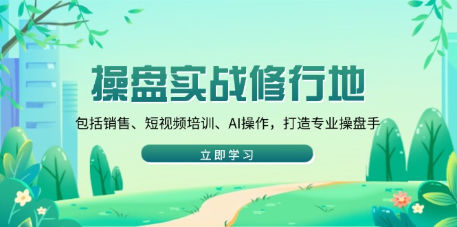 操盘实战修行地：包括销售、短视频培训、AI操作，打造专业操盘手宝哥轻创业_网络项目库_分享创业资讯_最新网创免费网络项目资源宝哥网创资源项目库