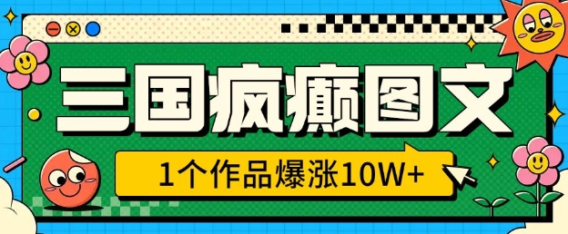 三国疯癫图文，1个作品爆涨10W ，3分钟教会你，趁着风口无脑冲(附详细教学)宝哥轻创业_网络项目库_分享创业资讯_最新网创免费网络项目资源宝哥网创资源项目库