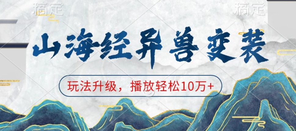 山海经异兽变装，玩法升级，播放轻松10万宝哥轻创业_网络项目库_分享创业资讯_最新网创免费网络项目资源宝哥网创资源项目库