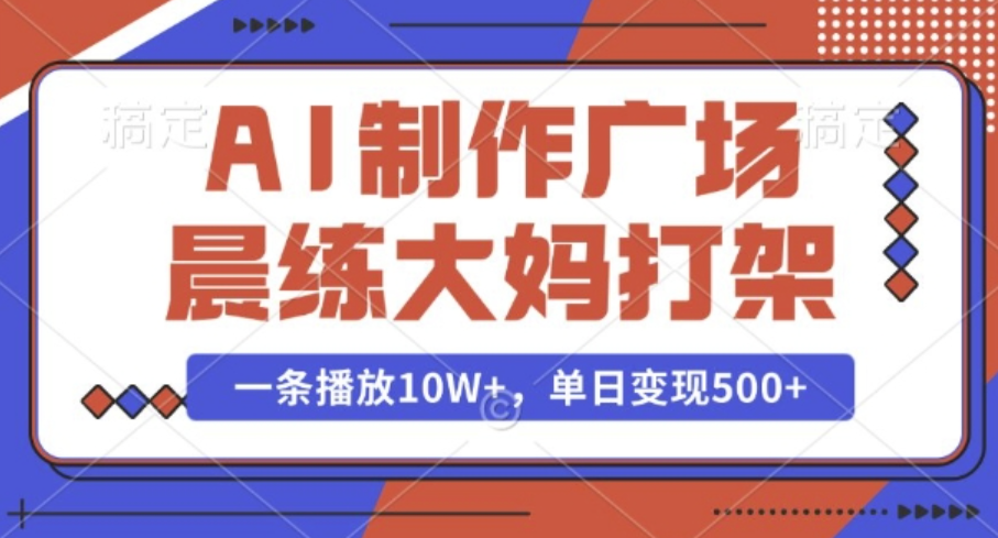 AI制作广场晨练大妈打架，一条播放10W ，单日变现多张宝哥轻创业_网络项目库_分享创业资讯_最新网创免费网络项目资源宝哥网创资源项目库