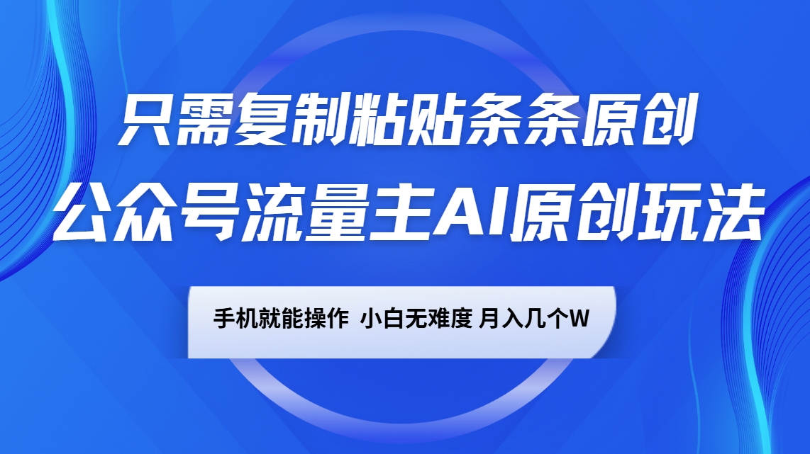 公众号流量主AI原创玩法，只需复制粘贴条条原创，手机可操作，小白无难度，月入几个W宝哥轻创业_网络项目库_分享创业资讯_最新网创免费网络项目资源宝哥网创资源项目库