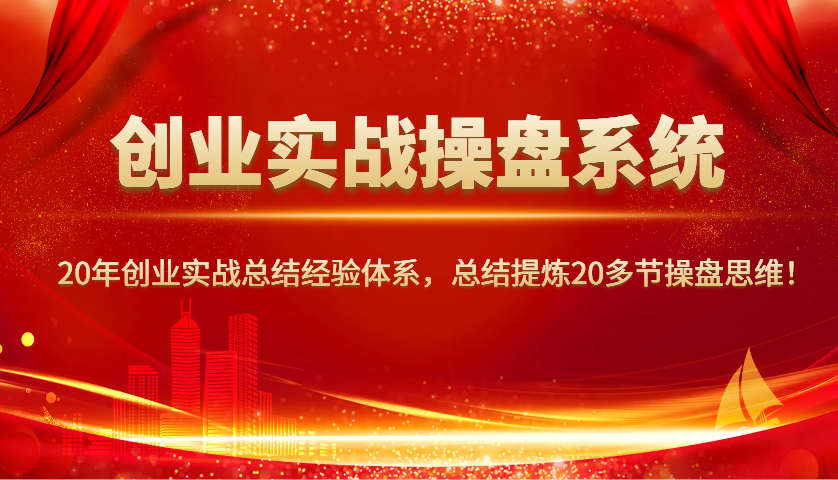 创业实战操盘系统，20年创业实战总结经验体系，总结提炼20多节操盘思维！宝哥轻创业_网络项目库_分享创业资讯_最新网创免费网络项目资源宝哥网创资源项目库