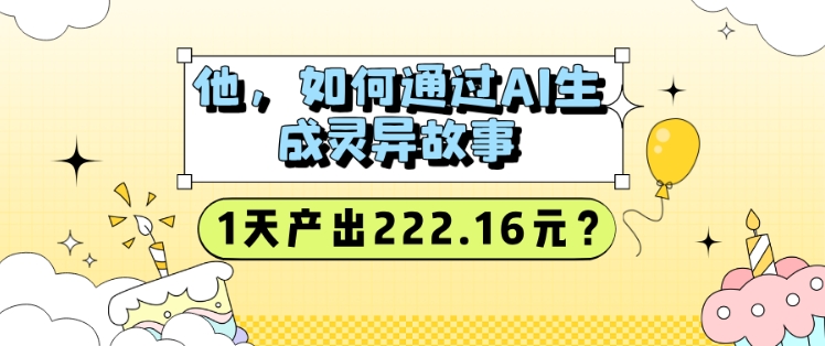 他，如何通过AI生成灵异故事，1天产出222.16元?宝哥轻创业_网络项目库_分享创业资讯_最新网创免费网络项目资源宝哥网创资源项目库
