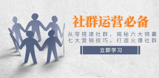 社群运营必备！从零搭建社群，揭秘六大锦囊、七大营销技巧，打造火爆社群宝哥轻创业_网络项目库_分享创业资讯_最新网创免费网络项目资源宝哥网创资源项目库