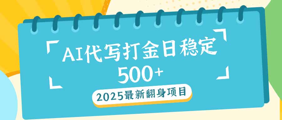 2025最新AI打金代写日稳定500 ：2025最新翻身项目宝哥轻创业_网络项目库_分享创业资讯_最新网创免费网络项目资源宝哥网创资源项目库