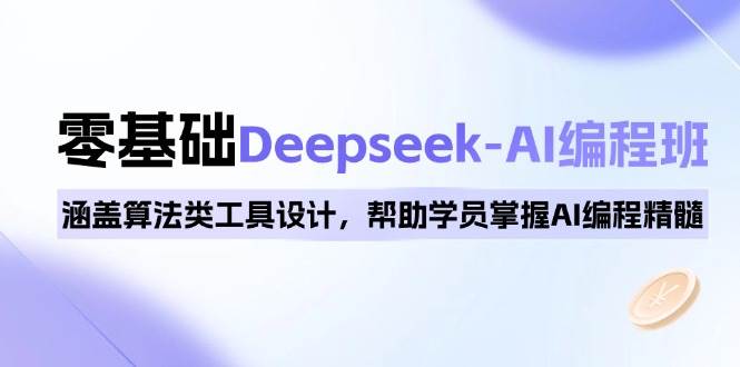 0基础Deepseek-AI编程班，涵盖算法类工具设计，帮助学员掌握AI编程精髓宝哥轻创业_网络项目库_分享创业资讯_最新网创免费网络项目资源宝哥网创资源项目库