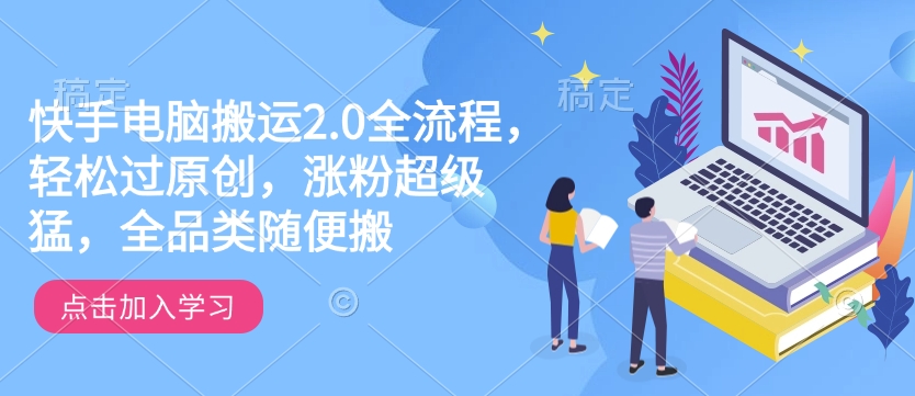 快手电脑搬运2.0全流程，轻松过原创，涨粉超级猛，全品类随便搬宝哥轻创业_网络项目库_分享创业资讯_最新网创免费网络项目资源宝哥网创资源项目库
