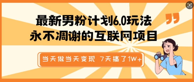 最新男粉计划6.0玩法，永不凋谢的互联网项目，当天做当天变现，视频包原创，7天搞了1个W宝哥轻创业_网络项目库_分享创业资讯_最新网创免费网络项目资源宝哥网创资源项目库
