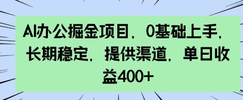 AI办公掘金项目，0基础上手，长期稳定，提供渠道，单日收益4张宝哥轻创业_网络项目库_分享创业资讯_最新网创免费网络项目资源宝哥网创资源项目库