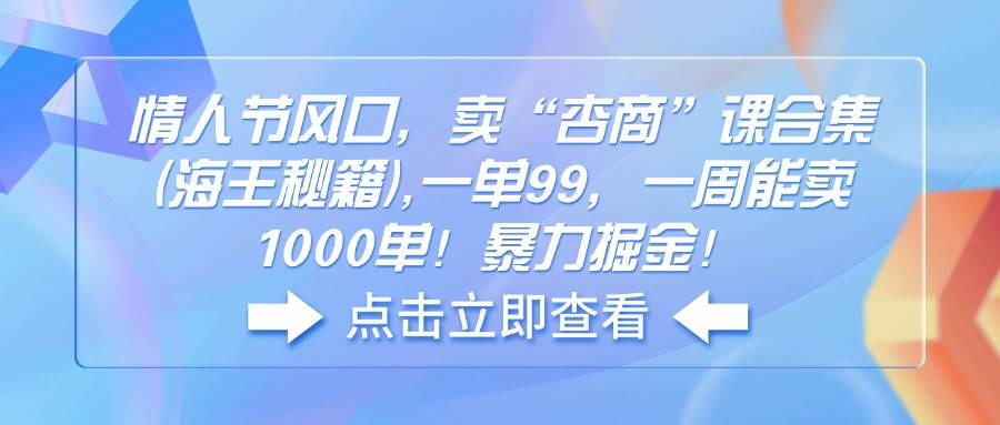 情人节风口，卖“杏商”课合集(海王秘籍宝哥轻创业_网络项目库_分享创业资讯_最新网创免费网络项目资源宝哥网创资源项目库