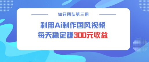 视频号ai国风视频创作者分成计划每天稳定300元收益宝哥轻创业_网络项目库_分享创业资讯_最新网创免费网络项目资源宝哥网创资源项目库