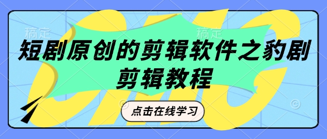 短剧原创的剪辑软件之豹剧剪辑过原创教程宝哥轻创业_网络项目库_分享创业资讯_最新网创免费网络项目资源宝哥网创资源项目库