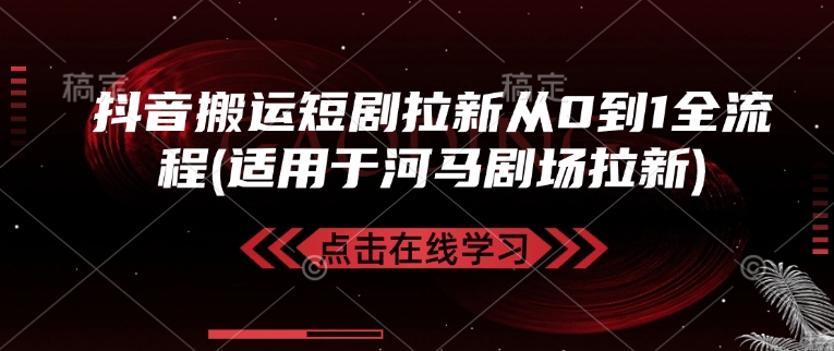 抖音搬运短剧拉新从0到1全流程(适用于河马剧场拉新)宝哥轻创业_网络项目库_分享创业资讯_最新网创免费网络项目资源宝哥网创资源项目库