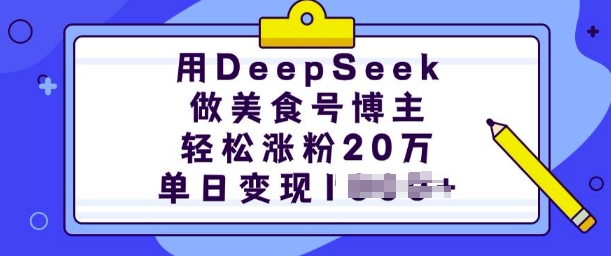用DeepSeek做美食号博主，轻松涨粉20万，单日变现多张宝哥轻创业_网络项目库_分享创业资讯_最新网创免费网络项目资源宝哥网创资源项目库