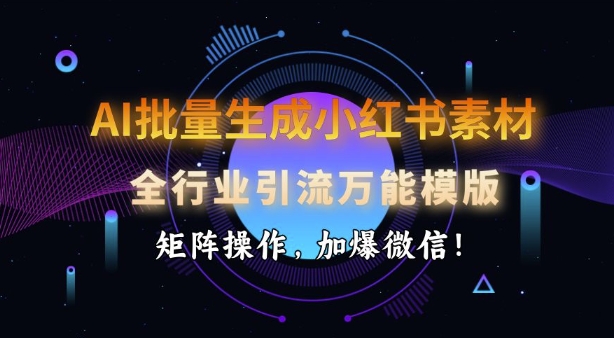 AI批量生成小红书素材，全行业引流万能模版，矩阵操作，加爆微信宝哥轻创业_网络项目库_分享创业资讯_最新网创免费网络项目资源宝哥网创资源项目库