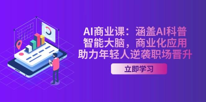 AI-商业课：涵盖AI科普，智能大脑，商业化应用，助力年轻人逆袭职场晋升宝哥轻创业_网络项目库_分享创业资讯_最新网创免费网络项目资源宝哥网创资源项目库