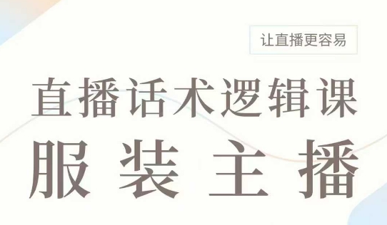 直播带货：服装主播话术逻辑课，服装主播话术大全，让直播更容易宝哥轻创业_网络项目库_分享创业资讯_最新网创免费网络项目资源宝哥网创资源项目库
