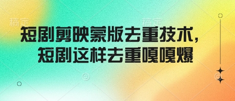短剧剪映蒙版去重技术，短剧这样去重嘎嘎爆宝哥轻创业_网络项目库_分享创业资讯_最新网创免费网络项目资源宝哥网创资源项目库