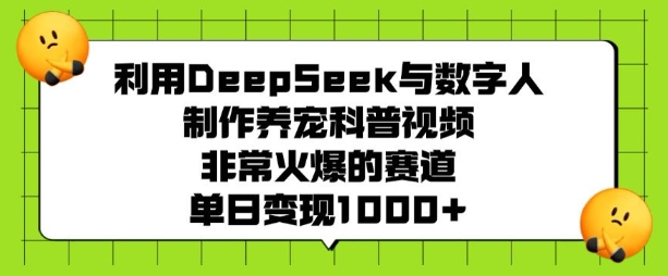 利用DeepSeek与数字人制作养宠科普视频，非常火爆的赛道，单日变现多张宝哥轻创业_网络项目库_分享创业资讯_最新网创免费网络项目资源宝哥网创资源项目库