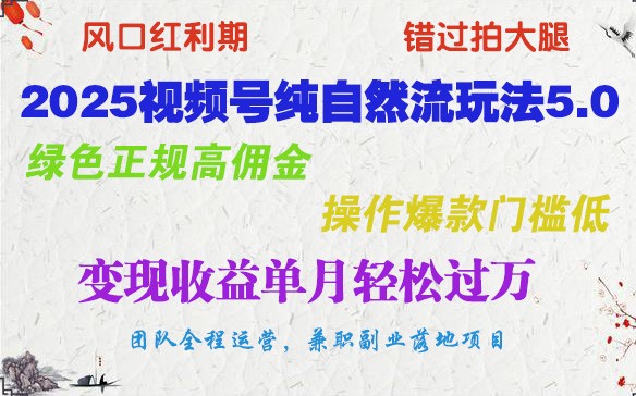 2025视频号纯自然流玩法5.0，绿色正规高佣金，操作爆款门槛低，变现收益单月轻松过万宝哥轻创业_网络项目库_分享创业资讯_最新网创免费网络项目资源宝哥网创资源项目库