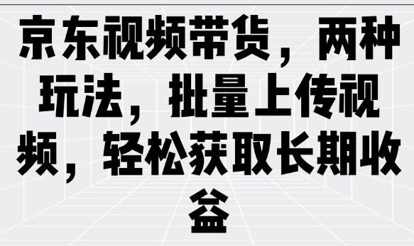 京东视频带货，两种玩法，批量上传视频，轻松获取长期收益宝哥轻创业_网络项目库_分享创业资讯_最新网创免费网络项目资源宝哥网创资源项目库