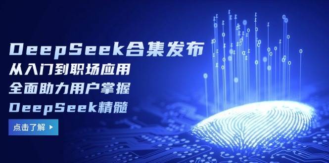 DeepSeek合集发布，从入门到职场应用，全面助力用户掌握DeepSeek精髓宝哥轻创业_网络项目库_分享创业资讯_最新网创免费网络项目资源宝哥网创资源项目库