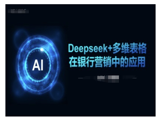 Deepseek+多维表格在银行营销场景中的应用宝哥轻创业_网络项目库_分享创业资讯_最新网创免费网络项目资源宝哥网创资源项目库
