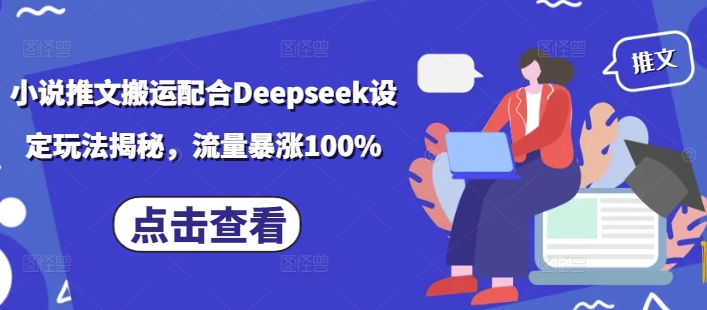 小说推文搬运配合Deepseek设定玩法揭秘，流量暴涨100%宝哥轻创业_网络项目库_分享创业资讯_最新网创免费网络项目资源宝哥网创资源项目库