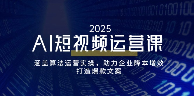AI短视频运营课，涵盖算法运营实操，助力企业降本增效，打造爆款文案宝哥轻创业_网络项目库_分享创业资讯_最新网创免费网络项目资源宝哥网创资源项目库