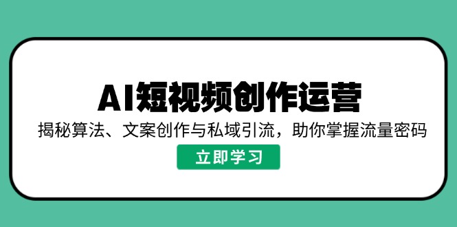 AI短视频创作运营，揭秘算法、文案创作与私域引流，助你掌握流量密码宝哥轻创业_网络项目库_分享创业资讯_最新网创免费网络项目资源宝哥网创资源项目库