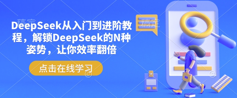 DeepSeek从入门到进阶教程，解锁DeepSeek的N种姿势，让你效率翻倍宝哥轻创业_网络项目库_分享创业资讯_最新网创免费网络项目资源宝哥网创资源项目库