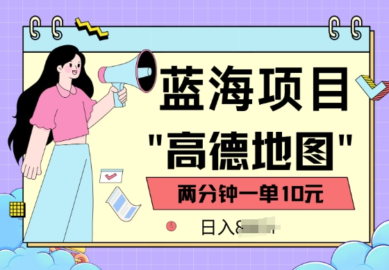 蓝海项目，高德地图最新玩法，2分钟一单，一单10元，适合新手小白宝哥轻创业_网络项目库_分享创业资讯_最新网创免费网络项目资源宝哥网创资源项目库