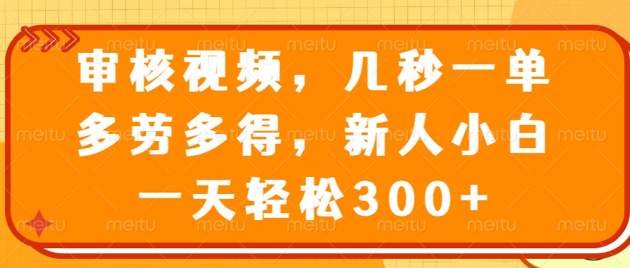 审核视频，几秒一单，多劳多得，新人小白一天轻松300+宝哥轻创业_网络项目库_分享创业资讯_最新网创免费网络项目资源宝哥网创资源项目库
