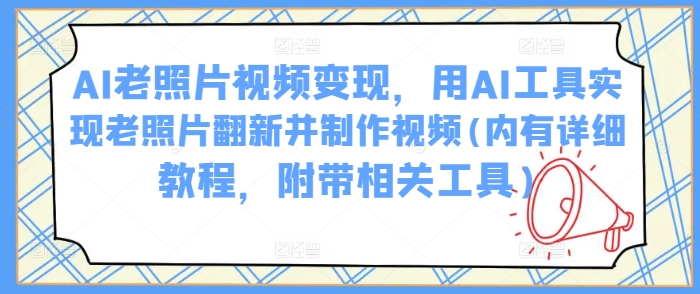 AI老照片视频变现，用AI工具实现老照片翻新并制作视频(内有详细教程，附带相关工具)宝哥轻创业_网络项目库_分享创业资讯_最新网创免费网络项目资源宝哥网创资源项目库