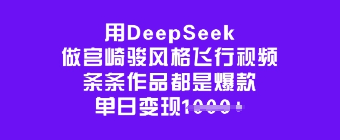 用DeepSeek做宫崎骏风格飞行视频，条条作品都是爆款，单日变现多张宝哥轻创业_网络项目库_分享创业资讯_最新网创免费网络项目资源宝哥网创资源项目库