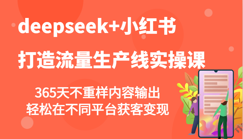 deepseek+小红书打造流量生产线实操课，365天不重样内容输出，轻松在不同平台获客变现宝哥轻创业_网络项目库_分享创业资讯_最新网创免费网络项目资源宝哥网创资源项目库