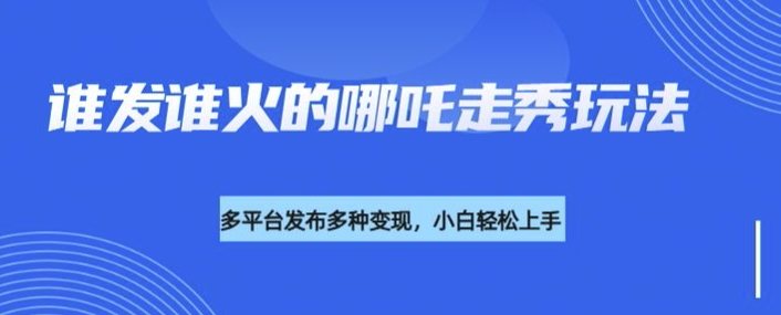 利用deepseek制作谁发谁火的哪吒2人物走秀视频，多平台发布多种变现宝哥轻创业_网络项目库_分享创业资讯_最新网创免费网络项目资源宝哥网创资源项目库