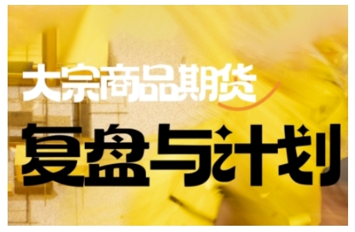 倍增计划·大宗商品期货复盘与计划，掌握在复杂多变的市场中做出明智的交易决策宝哥轻创业_网络项目库_分享创业资讯_最新网创免费网络项目资源宝哥网创资源项目库