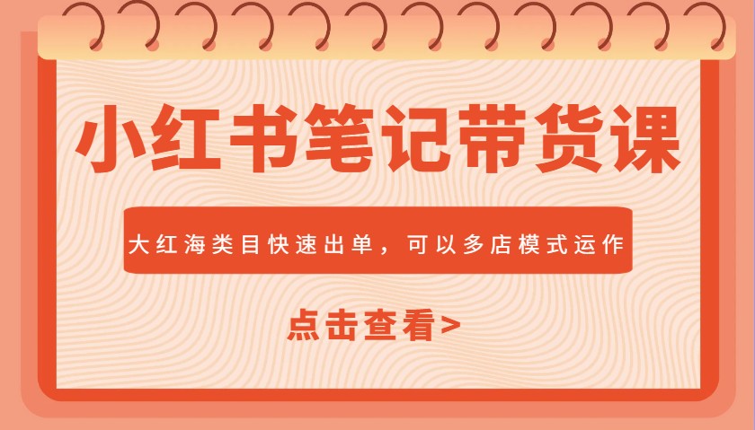小红书笔记带货课，大红海类目快速出单，市场大，可以多店模式运作宝哥轻创业_网络项目库_分享创业资讯_最新网创免费网络项目资源宝哥网创资源项目库