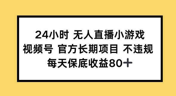 24小时无人直播小游戏，视频号官方长期项目，长期项目小白轻松可做每天保底收益80+宝哥轻创业_网络项目库_分享创业资讯_最新网创免费网络项目资源宝哥网创资源项目库