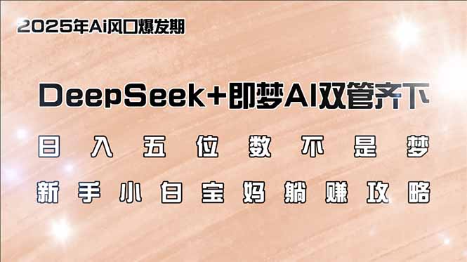日入五位数不是梦，DeepSeek+即梦AI双管齐下，新手小白宝妈躺赚攻略宝哥轻创业_网络项目库_分享创业资讯_最新网创免费网络项目资源宝哥网创资源项目库
