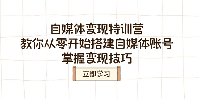 自媒体变现特训营，教你从零开始搭建自媒体账号，掌握变现技巧宝哥轻创业_网络项目库_分享创业资讯_最新网创免费网络项目资源宝哥网创资源项目库