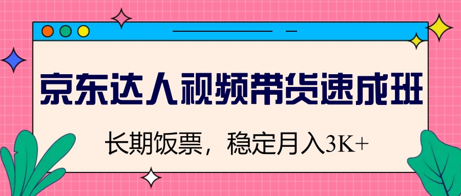 京东达人视频带货速成班，长期饭票，稳定月入3K宝哥轻创业_网络项目库_分享创业资讯_最新网创免费网络项目资源宝哥网创资源项目库