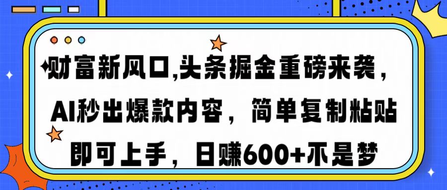 财富新风口,头条掘金重磅来袭AI秒出爆款内容简单复制粘贴即可上手，日…宝哥轻创业_网络项目库_分享创业资讯_最新网创免费网络项目资源宝哥网创资源项目库