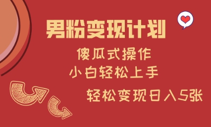 男粉变现计划，傻瓜式操作，小白轻松日入多张【揭秘】宝哥轻创业_网络项目库_分享创业资讯_最新网创免费网络项目资源宝哥网创资源项目库