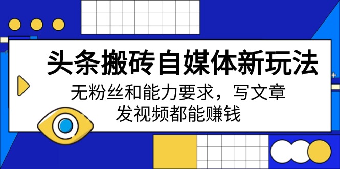 头条搬砖自媒体新玩法，无粉丝和能力要求，写文章、发视频都能赚钱宝哥轻创业_网络项目库_分享创业资讯_最新网创免费网络项目资源宝哥网创资源项目库